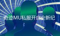 奇迹MU私服开启全新纪元体验热血澎湃的战斗